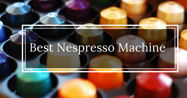 best Nespresso machine reviews