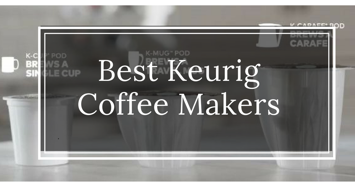 Best Keurig Coffee Maker Reviews [Compare All 13 Models]