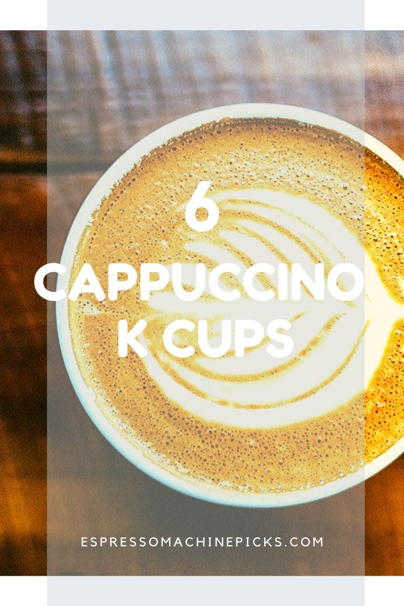 Top 6 Best Cappuccino K Cups The Flavours that We Loved