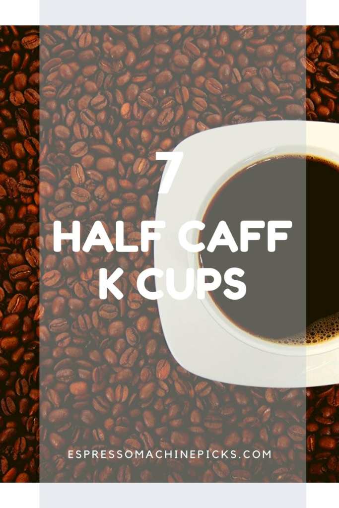 7 Best Half Caff K Cups : Enjoy Coffee At 50% caffeine LESS